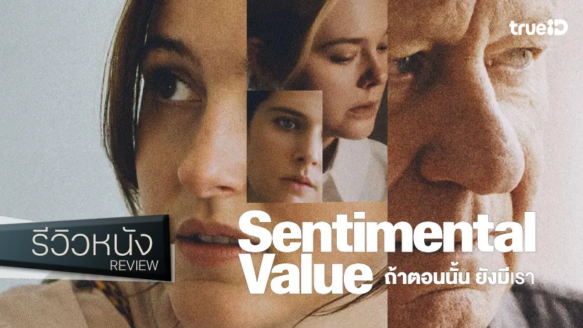 รีวิวหนัง "Sentimental Value ถ้าตอนนั้น ยังมีเรา" สำรวจครอบครัวแบบลุ่มลึก กับแอคติ้งระดับเทพ
