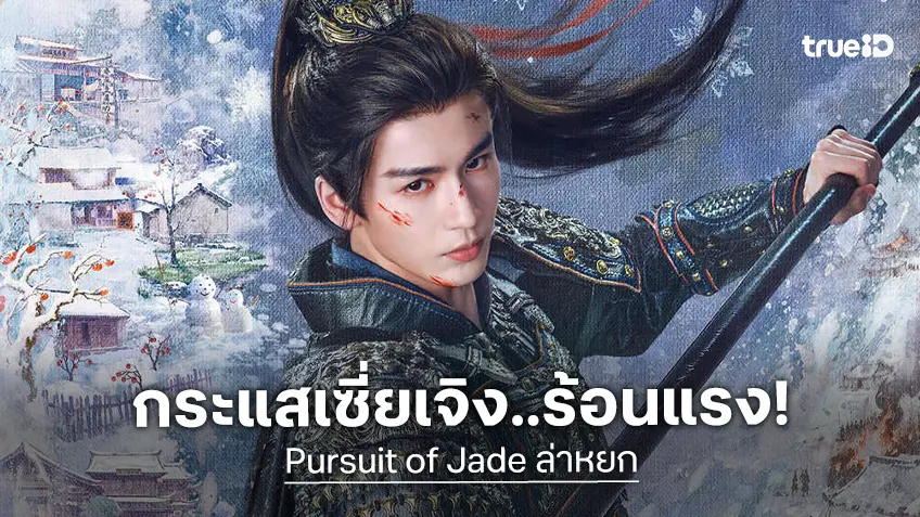 5 เหตุผลไม่ควรพลาดซีรีส์จีนแห่งปี “ล่าหยก Pursuit of Jade” กระแสฟีเวอร์เซี่ยเจิงสุดแรง!