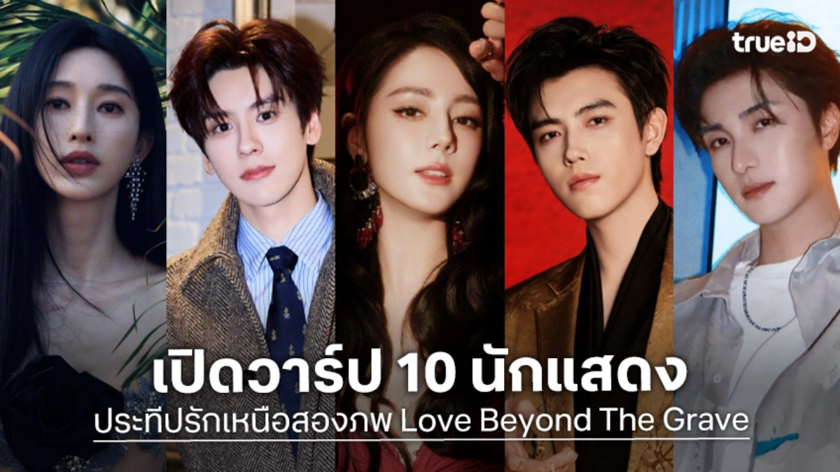 เปิดวาร์ป 10 นักแสดงซีรีส์จีน "ประทีปรักเหนือสองภพ Love Beyond The Grave"