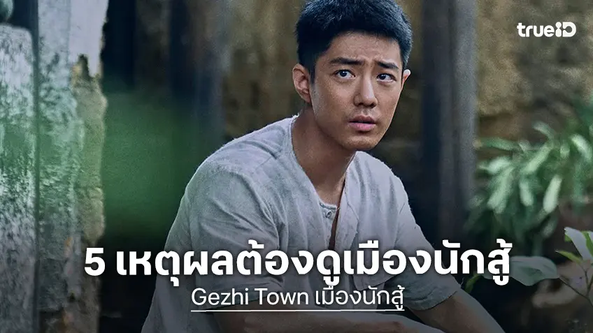 5 เหตุผลที่ห้ามพลาดชม "Gezhi Town เมืองนักสู้" ทาง True Visions Now