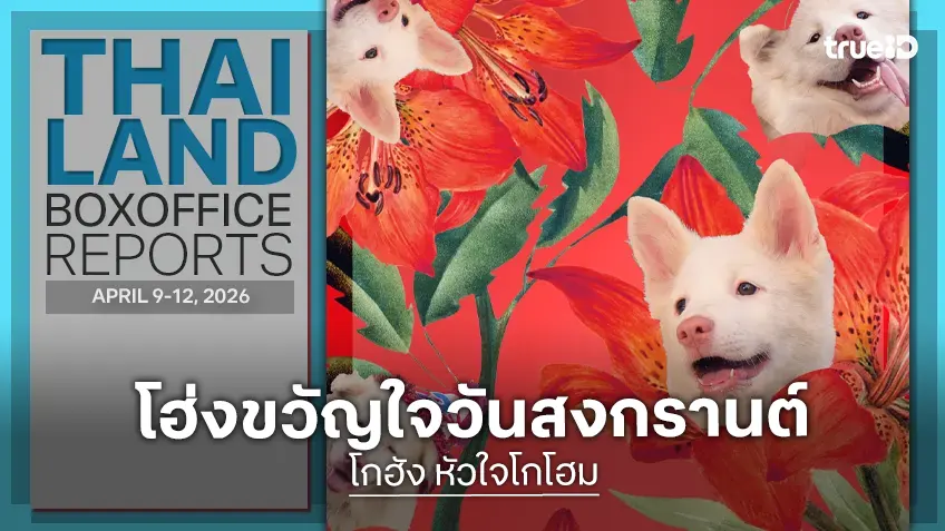 [Thailand Box Office] ฉ่ำต่อเนื่องวันสงกรานต์ "โกฮัง" พลังโฮ่งยังยืนแชมป์