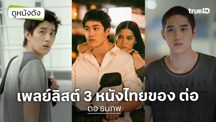 เพลย์ลิสต์ 3 หนังไทยของพระเอกฝีมือฉกาจ "ต่อ ธนภพ" เจ้าของบท โกโบริ คนล่าสุด