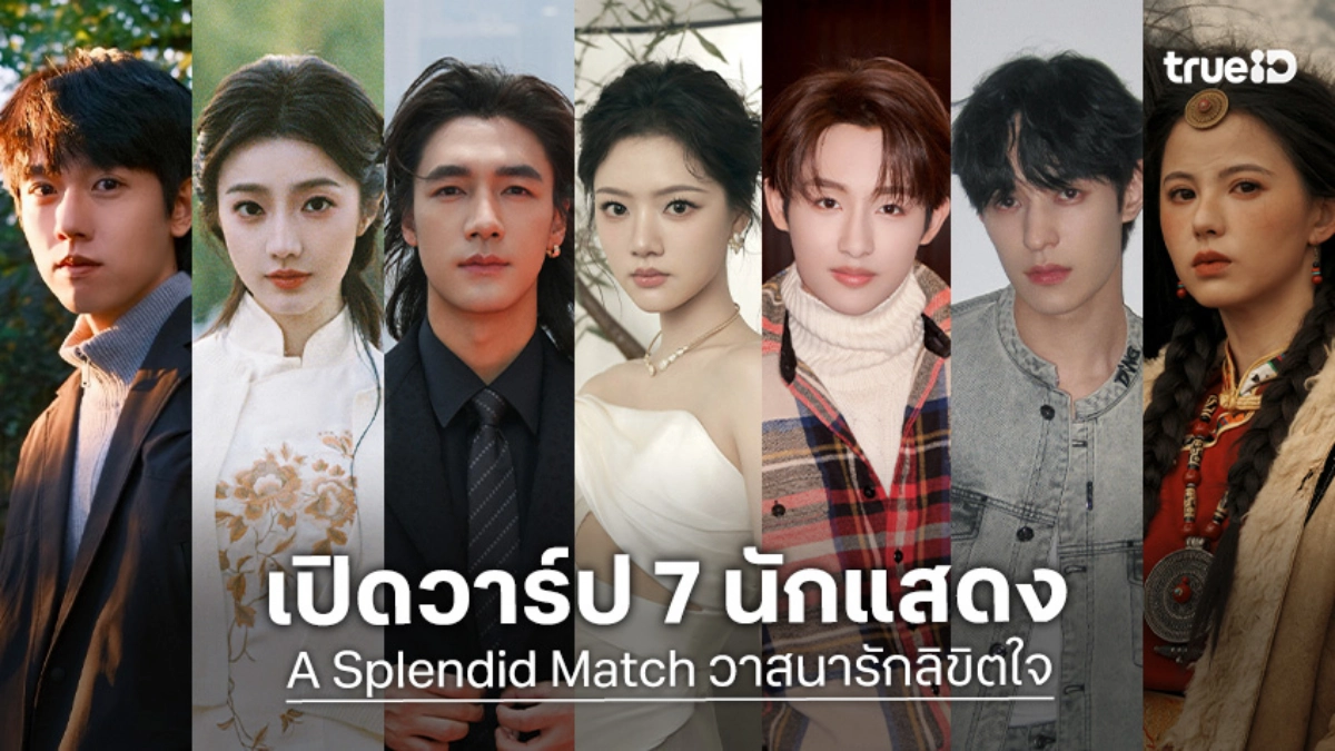 เปิดวาร์ป 7 นักแสดง A Splendid Match วาสนารักลิขิตใจ ซีรีส์จีนย้อนยุค 2026