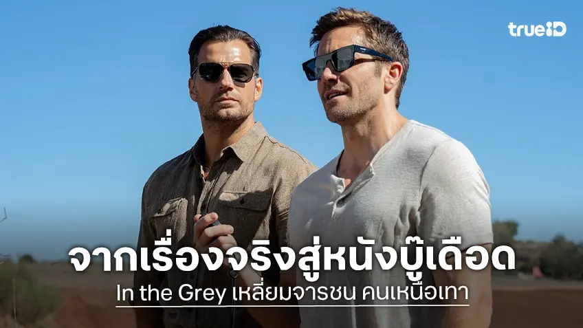 จากเรื่องจริงของคดีเงินหายหมื่นล้าน สู่สุดยอดหนังแอ็กชัน "In the Grey เหลี่ยมจารชน คนเหนือเทา"