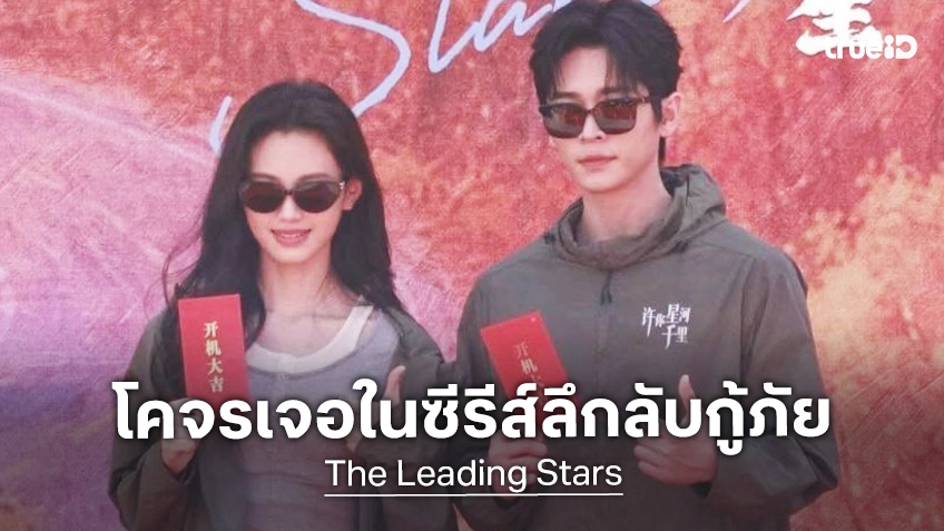 เฉิงเหล่ย โคจรประกบคู่ เสิ่นอวี่เจี๋ย ใน "The Leading Stars" ซีรีส์ปริศนาลึกลับโรแมนซ์จากนิยายออนไลน์