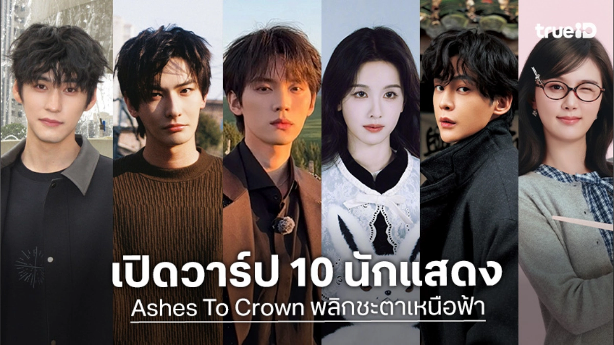รู้จัก 10 นักแสดง พลิกชะตาเหนือฟ้า Ashes To Crown ซีรีส์จีน 2026