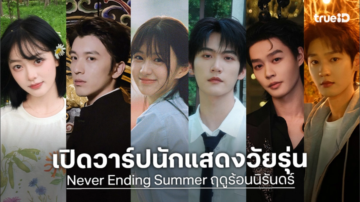รู้จัก 6 นักแสดง Never Ending Summer ฤดูร้อนนิรันดร์ ซีรีส์จีน 2026