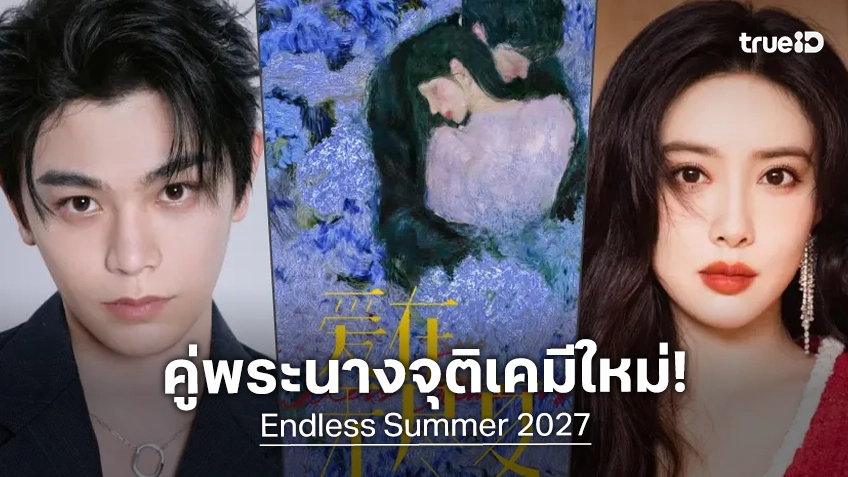 จับตาซีรีส์ระดับ S+ เรื่องใหม่ "Endless Summer" จับพระนาง "ติงอวี่ซี" กับ "เมิ่งจื่ออี้" ปลุกไฟเคมีคู่