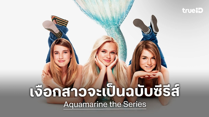 ดิสนีย์ไฟเขียวลองสร้างตอนไพลอต "Aquamarine" ซีรีส์รีเมคจากหนังนางเงือกวัยทีนยุค 2000s