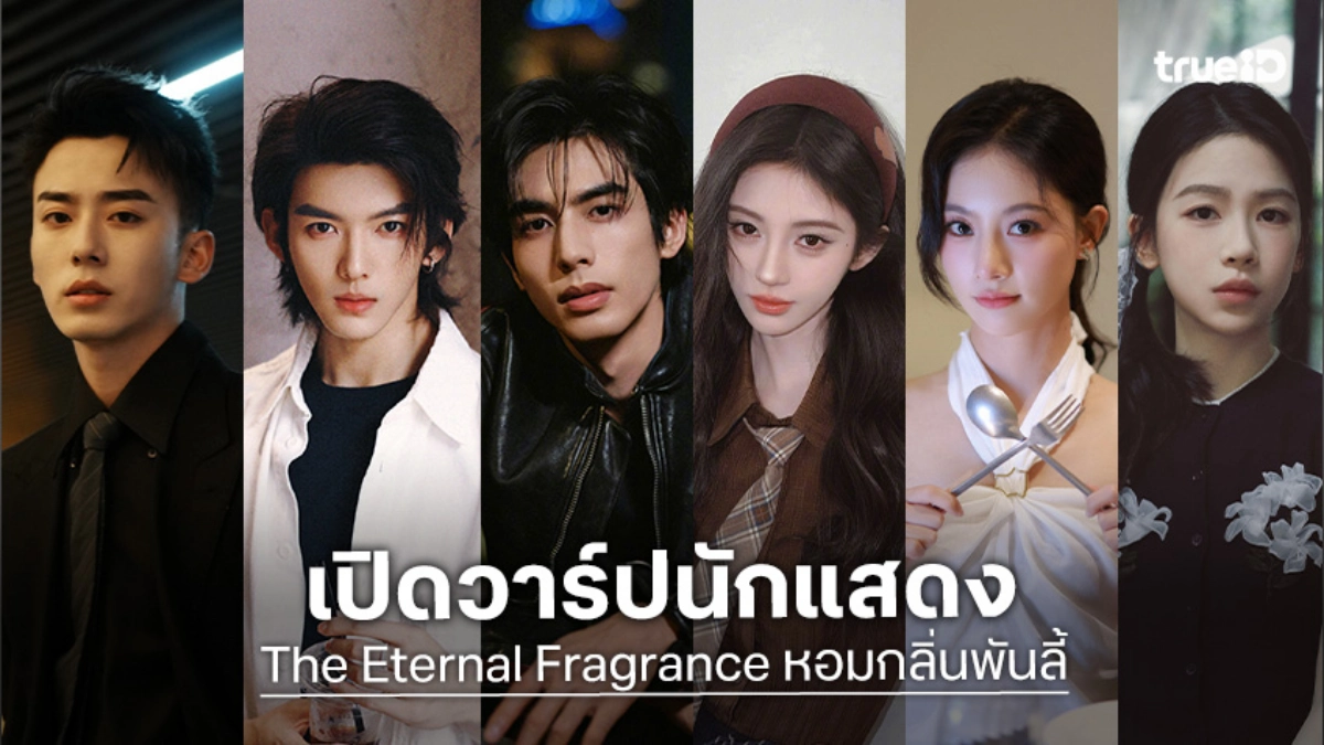 รู้จัก 6 นักแสดง The Eternal Fragrance หอมกลิ่นพันลี้ ซีรีส์จีน 2026