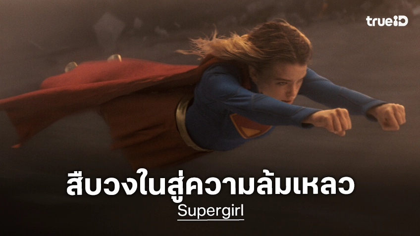 สื่อดังชำแหละเบื้องหลัง "Supergirl" ที่นำสู่ความล้มเหลวทางรายได้และกระแสรีวิว..อีกครั้งของดีซี