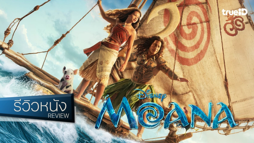 รีวิวหนัง “Moana โมอาน่า” ปรุงใหม่ฉบับคนแสดง 2026 ด้วยมนต์เสน่ห์ Copy and Paste