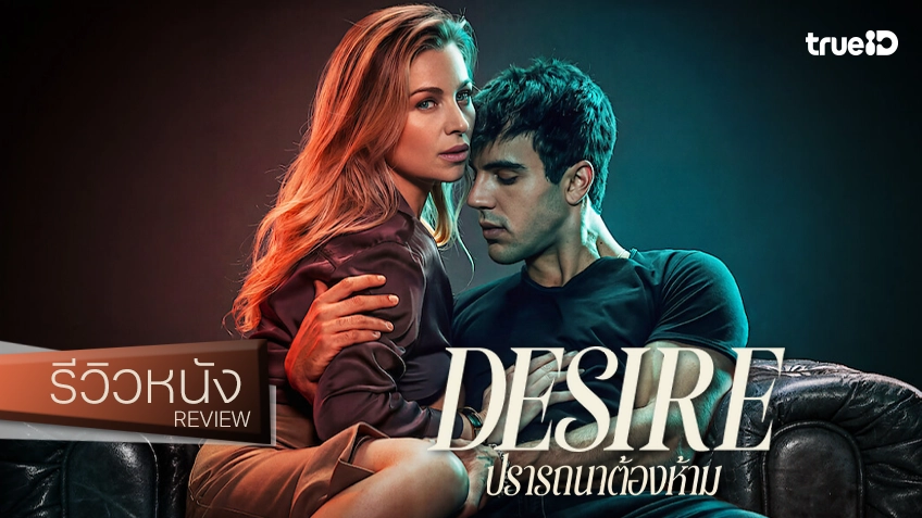 รีวิวหนัง "Desire ปรารถนาต้องห้าม" ดำดิ่งสู่พันธะสายสวาท เขย่าสถาบันครอบครัวให้สั่นคลอน