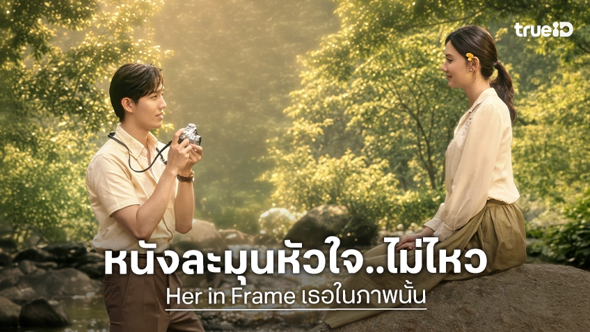 ละมุนหัวใจไม่ไหว! "Her in Frame เธอในภาพนั้น" ปล่อยตัวอย่างหนัง ต่อ-ลีน่า ถ่ายทอดงานแสดงสุดละเอียด
