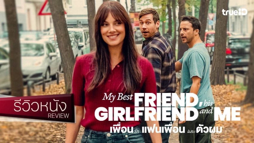 รีวิวหนัง "My Best Friend, His Girlfriend and Me เพื่อนรัก แฟนเพื่อน และตัวผม" ไอเดียว่าเข้าท่า..แต่ก็อาจจะยังนะ