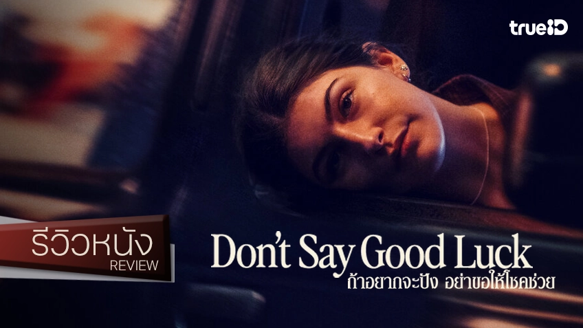 รีวิวหนัง "Don't Say Good Luck ถ้าอยากจะปัง อย่าขอให้โชคช่วย" กรุ่นละมุน..ก้าวเติบโตที่แข็งแกร่งของวัยสาว
