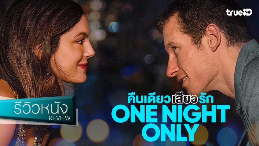 รีวิวหนัง “One Night Only คืนเดียวเสียวรัก” รอมคอมต้องไม่ตาย ไว้ใจผู้กำกับคนนี้ได้ เพราะคืนนี้..เสวจริง