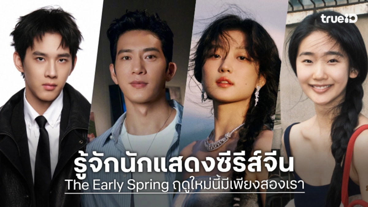รู้จัก 7 นักแสดง The Early Spring ฤดูใหม่นี้มีเพียงสองเรา ซีรีส์จีน 2026