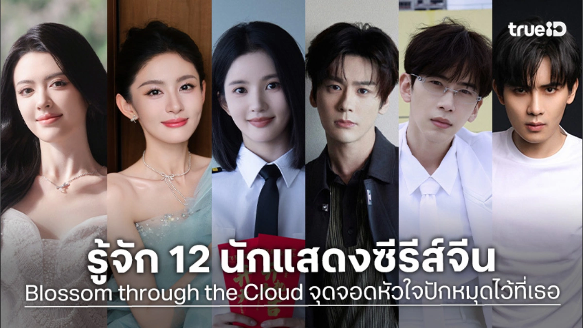 รู้จัก 12 นักแสดง Blossom through the Cloud จุดจอดหัวใจปักหมุดไว้ที่เธอ ซีรีส์จีน 2026