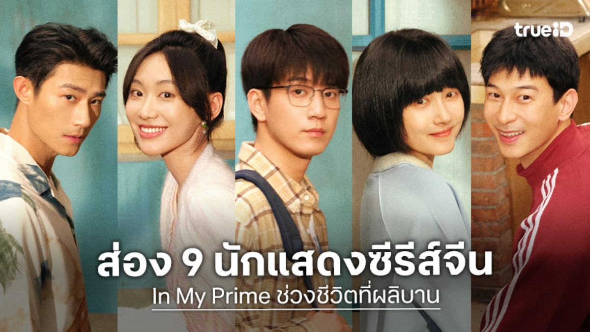 รู้จัก 9 นักแสดง ช่วงชีวิตที่ผลิบาน In My Prime ซีรีส์จีน 2026