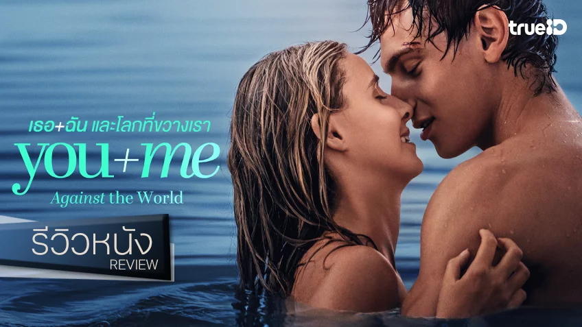 รีวิวหนัง “You+Me - Against the World เธอ+ฉัน และโลกที่ขวางเรา” ขยำลำนำโรมิโอจูเลียต..เลี่ยน ๆ