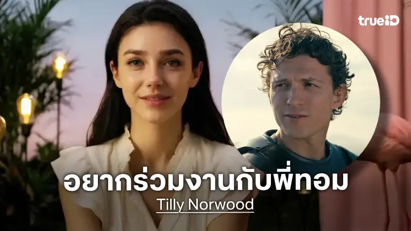 นักแสดงสาว AI "ทิลลี นอร์วู้ด" ประกาศอ้อนอยากร่วมงานแสดงกับ ทอม ฮอลแลนด์