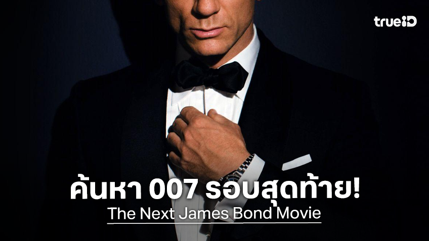 ปฏิบัติการค้นหา 007 คนใหม่รอบสุดท้ายกำลังเริ่มขึ้น เร็ว ๆ นี้รู้ผลว่าใครเป็น เจมส์ บอนด์ คนต่อไป