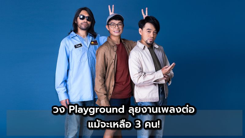 วง Playground ยังลุยงานเพลงคุณภาพต่อ แม้เหลือสมาชิก 3 คน!