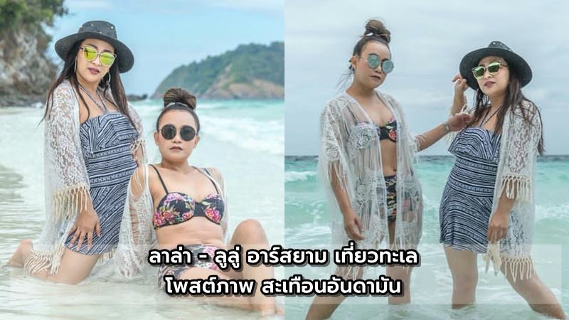 สะเทือนอันดามัน! ลาล่า - ลูลู่ อาร์สยาม โพสต์ภาพเที่ยวทะเลส่งท้ายปี