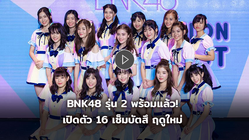 ภาพ คลิปจัดเต็ม BNK48 รุ่น 2 พร้อมเปิดตัว 16 เซ็มบัตสึ ฤดูใหม่ ใน BNK48 2nd Generation The Debut