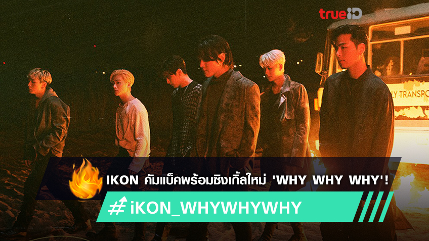 iKON คัมแบ็คร้อนแรง ปล่อยซิงเกิ้ลใหม่พร้อม MV ‘Why Why Why’ (มีคลิป)