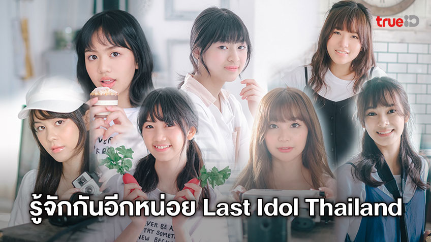 รู้จักกันอีกหน่อย กับ สมาชิกชั่วคราวทั้ง 7 จากรายการ Last Idol Thailand