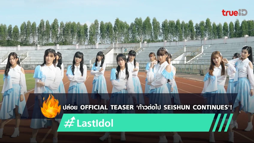 LAST IDOL THAILAND ปล่อย OFFICIAL TEASER เพลงใหม่ ‘ก้าวต่อไป Seishun Continues’