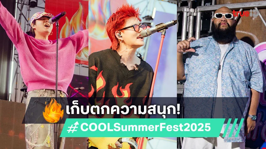 เก็บตกความมันส์ "COOL Summer Fest 2025 # Hot on Fire"