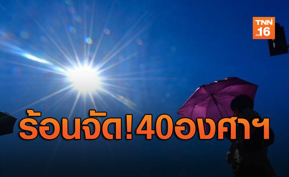 ไทยตอนบนมีอากาศร้อนจัด อุณหภูมิสูงสุดแตะ40องศาฯ