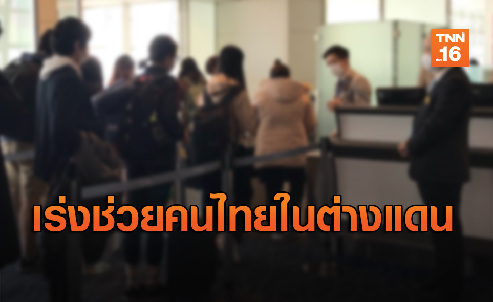 สถานทูตไทยในต่างประเทศเร่งช่วยเหลือคนไทยในต่างแดนจากโควิด-19