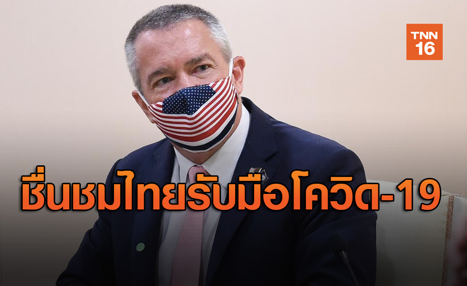 ทูตสหรัฐฯชื่นชมไทยประสบความสำเร็จรับมือไวรัสโควิด-19