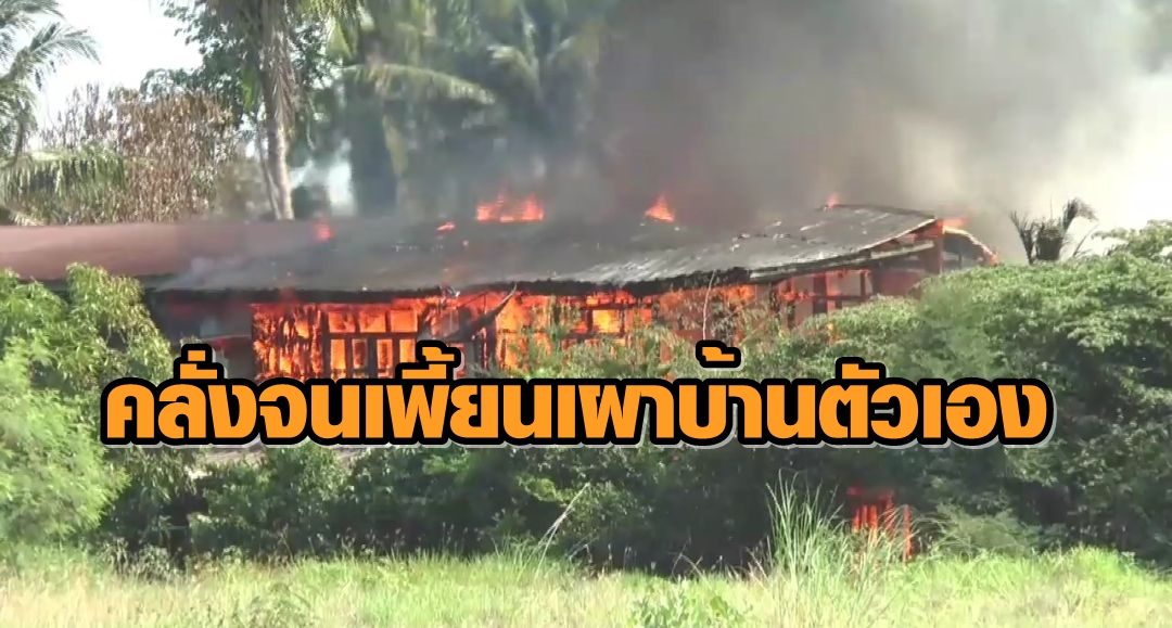 หนุ่มอุทัยธานีคลุ้มคลั่งจุดไฟเผาบ้านตัวเองลามไปไหม้บ้านข้างเคียง