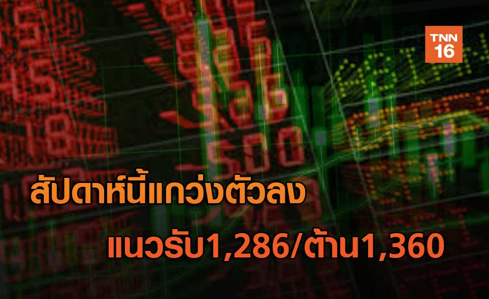 สัปดาห์นี้แกว่งตัวลง แนวรับ1,286/ต้าน1,360