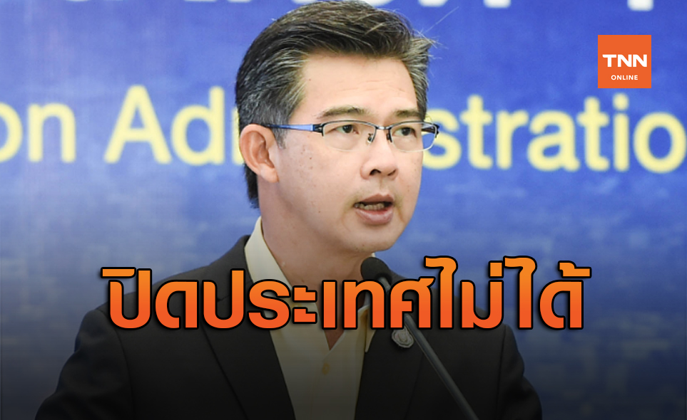 ศบค.เคลียร์ชัด! ปิดประเทศไม่ได้ เปรียบเหมือนบ้านมีทั้งคนออกและเข้า