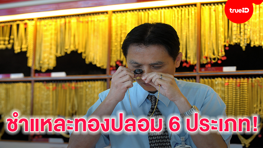 ชำแหละทองปลอม 6 ประเภทแบบฉบับโรงรับจำนำ