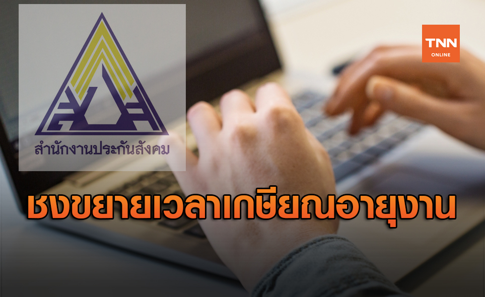 นักวิชาการ เสนอขยายเวลาเกษียณอายุการทำงาน เพิ่มสิทธิประกันสังคม