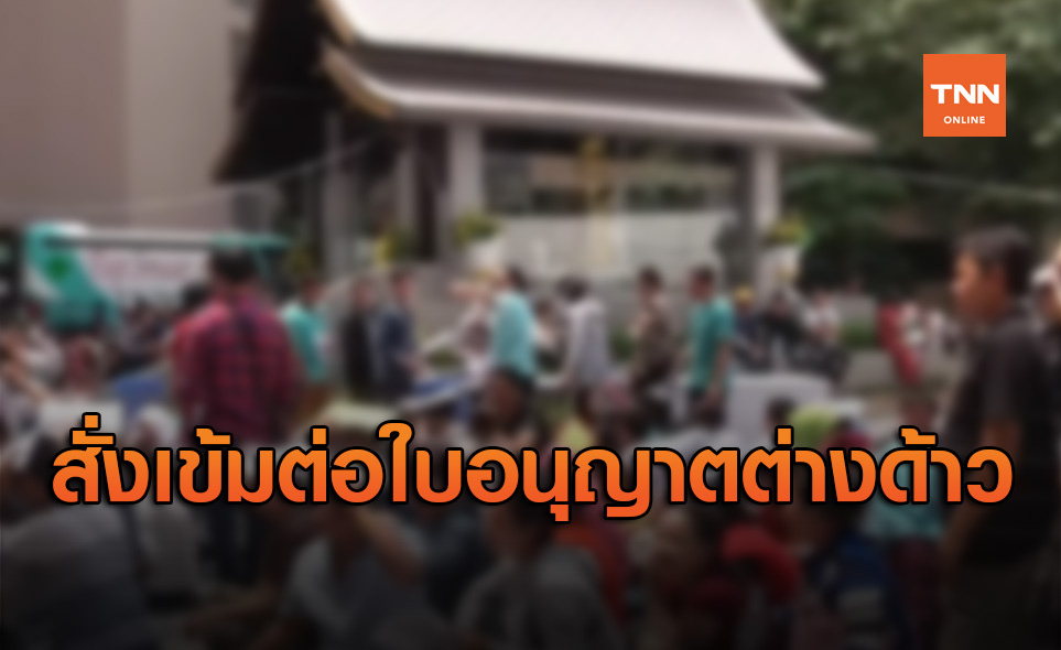 หวั่นโควิด-19 ระลอก2 สั่งคุมเข้มใบอนุญาตทำงานแรงงานต่างด้าว