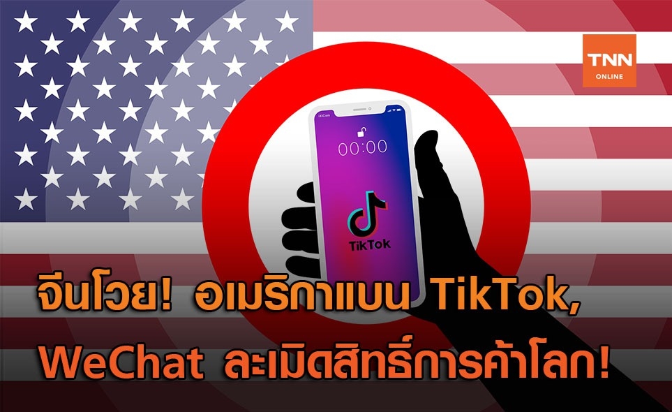 จีนโวยหนัก! อเมริกาแบน TikTok, WeChat ผิดกฎ WTO