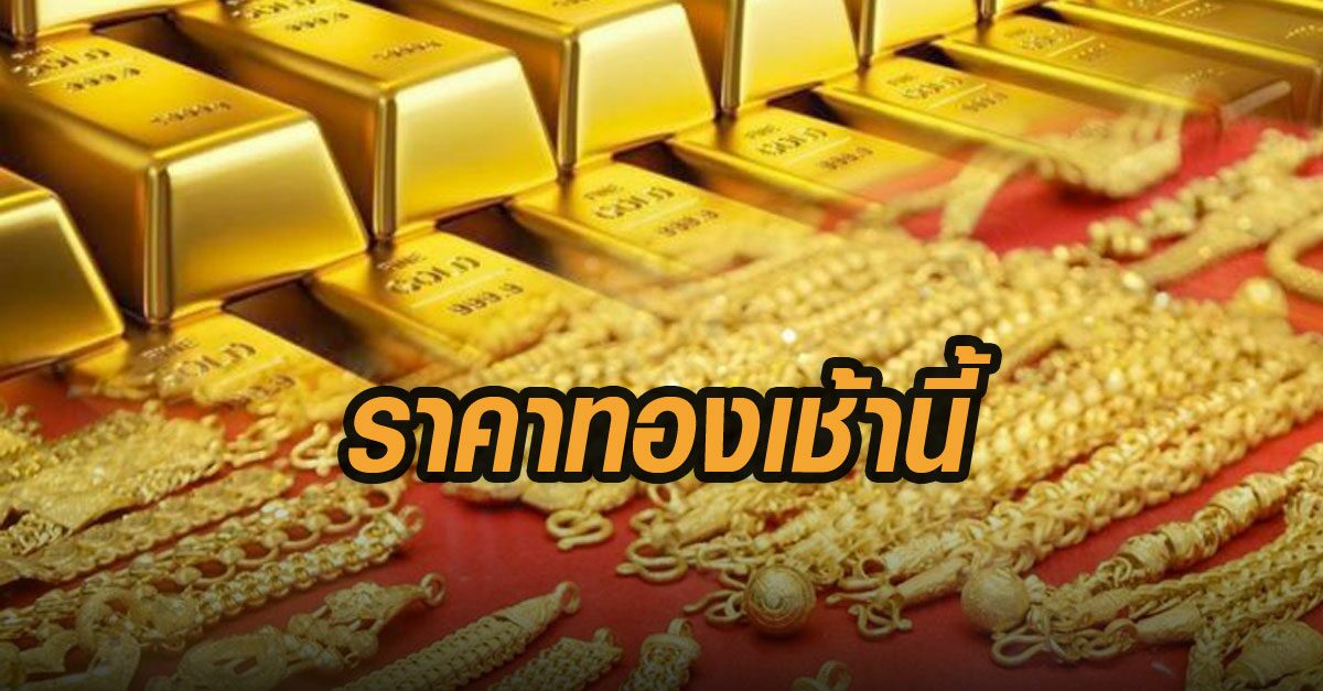 ราคาทอง เช้านี้ ปรับขึ้น 150 บาท ขายออก 28,800 บาท