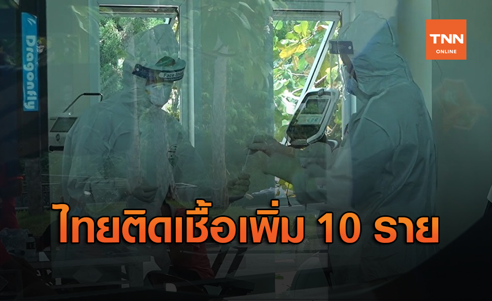 ไทยติดเชื้อ "โควิด" เพิ่ม 10 ราย เดินทางมาจากตปท.