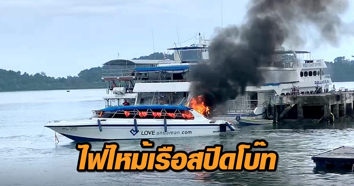 ระทึก! ไฟไหม้เรือสปีดโบ๊ทนำเที่ยวสิมิลัน ขณะเตรียมรับ นทท. เผยลูกเรือเจ็บ 5 สาหัส 3 (คลิป)