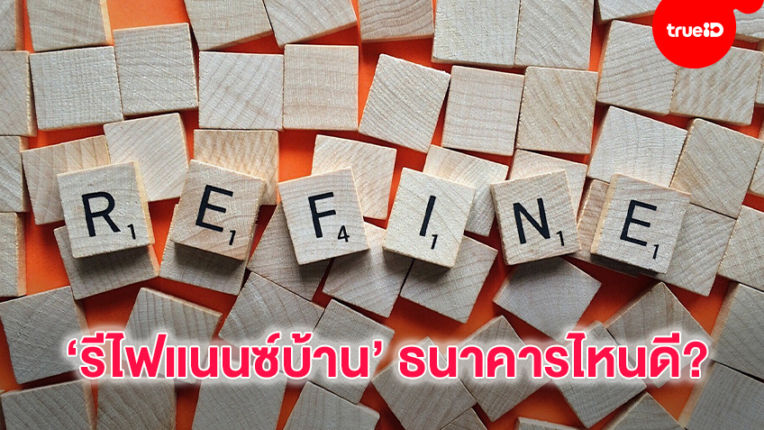 ผ่อนบ้านมาทางนี้ ‘รีไฟแนนซ์บ้าน’ ธนาคารไหนน่าสนใจบ้าง?