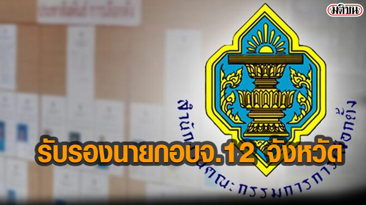 กกต.ประเดิม ประกาศรับรองนายกอบจ.12 จังหวัด - ส.อบจ.รวม 328 คน