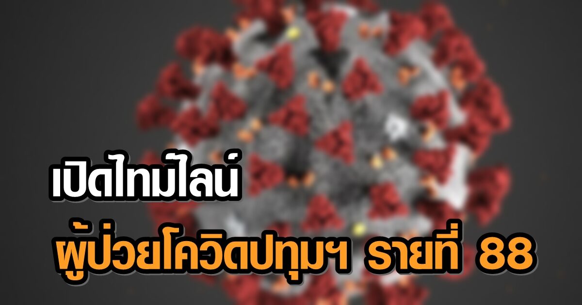 ปทุมธานี พบคนติดโควิดรายที่ 88 ไทม์ไลน์ ทำงานย่านนวนคร-เที่ยว ตจว.-ไปผับ-ห้าง-ร้านเสริมสวย